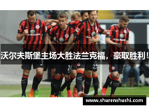 沃尔夫斯堡主场大胜法兰克福，豪取胜利！