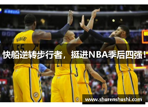 快船逆转步行者，挺进NBA季后四强！