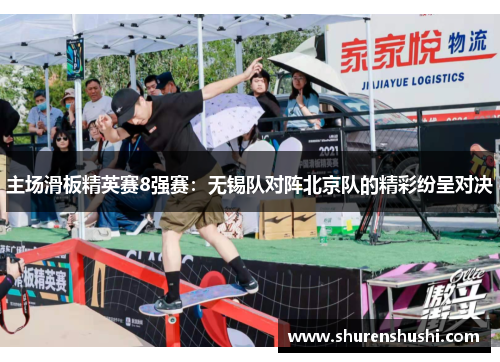 主场滑板精英赛8强赛：无锡队对阵北京队的精彩纷呈对决