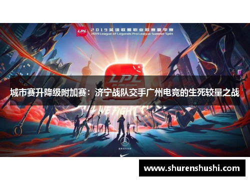 城市赛升降级附加赛：济宁战队交手广州电竞的生死较量之战